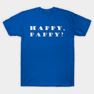 Happy, Pappy? T-Shirt